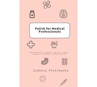 Polish for Medical Professionals: Key phrases for surgeons, doctors, nurses, caregivers and health administrators