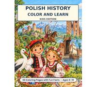 Polish History Color and Learn: Kids Edition: 60 Coloring Pages with Fun Facts About Kings, Castles, Copernicus, Chopin, Folk Art, Solidarity, and Polish America (Ages 6-10)