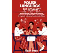 POLISH LANGUAGE FOR BEGINNERS: Master Everyday Conversations, Essential Grammar, and Vocabulary Fast - Your Complete 30-Day Guide to Speaking Polish with Confidence (Language Mastery Guides)