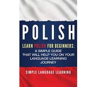 Polish: Learn Polish for Beginners: A Simple Guide that Will Help You on Your Language Learning Journey [Idioma Inglés]