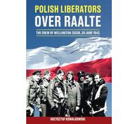 Polish Liberators over Raalte: The Crew of Wellington Z8339, 20 June 1942