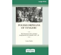 Polish Orphans of Tengeru: The Dramatic Story of Their Long Journey to Canada 1941-49 (16pt Large Print Edition)