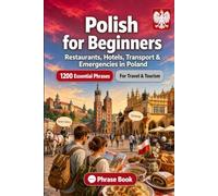 Polish Phrase Book for Beginners: 1200 Essential Polish Phrases for Travel in Poland: Easy Pronunciation Guide, Everyday Conversations, Restaurants, Hotels, Transportation, Shopping, Emergencies
