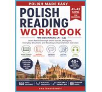 Polish Reading Workbook for Beginners (A1-A2): Learn Polish Through Short Stories, Dialogues, Everyday Situations and Reading Comprehension Exercises (Polish Made Easy)