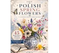 POLISH SPRING FLOWERS: Coloring book for anyone who loves flowers, enjoys painting, and needs relaxation. (FLORAL AND PLANT)