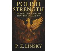 Polish Strength: The Spirit of a Nation That Never Gave Up