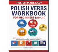 Polish Verbs Workbook for Beginners: 50 Essential Verbs, Practical Exercises, Dialogues, Mini Stories and QR Audio for English Speakers (A0-A1) (Polish Made Easy)