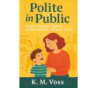 Polite in Public: Simple Strategies for Raising Well-Behaved Kids - Wherever You Go