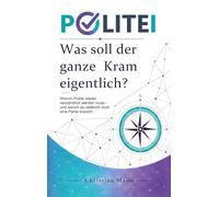 Politei: Warum Politik wieder verständlich werden muss und warum es vielleicht noch eine Partei braucht.