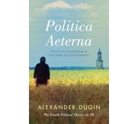 Politica Aeterna: Political Platonism and the Dark Enlightenment: 3 (The Fourth Political Theory)