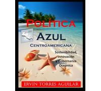 Política Azul Centroamericana: Sostenibilidad, Innovación y Gobernanza Oceánica (Economía y Políticas de Colores)