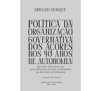 Política da Organização Governativa dos Açores nos 40 anos de Autonomia.: Quatro Décadas de Leis Orgânicas dos Governos da Região Autónoma.