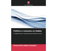 Política e consumo no Gabão: O imaginário Fang e a apropriação das virtudes dos mortos