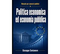 Politica economica ed economia pubblica Mercato, Stato, politiche macroeconomiche, welfare, finanza pubblica, Unione europea, quiz commentati e tracce ... metodo, quiz commentati e casi guidati)
