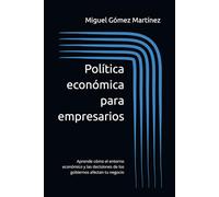 Política económica para empresarios: Aprende cómo el entorno económico y las decisiones de los gobiernos afectan tu negocio