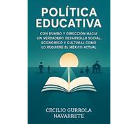 POLÍTICA EDUCATIVA: CON RUMBO Y DIRECCIÓN HACIA UN VERDADERO DESARROLLO SOCIAL, ECONÓMICO Y CULTURAL COMO LO REQUIERE EL MÉXICO ACTUAL
