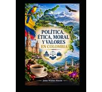 POLÍTICA, ÉTICA, MORAL Y VALORES EN COLOMBIA: ENSAYO POLÍTICA, ÉTICA, MORAL Y VALORES EN COLOMBIA