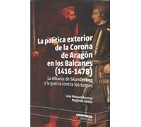 Politica Exterior De La Corona De Aragon En Los Balcanes (14146-1478), La (SIN COLECCION)