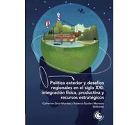 Política exterior y desafíos regionales en el siglo XXI: Integración física, productiva y recursos estratégicos