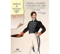 Política, hacienda y sociedad en Cuba. La intendencia de La Habana (1764-1800) (Inéditos de Historia)