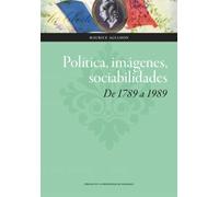 Política, imágenes, sociabilidades: de 1789 a 1989 (Ciencias Sociales)