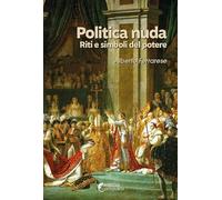 Politica nuda. Riti e simboli del potere (Amigdala)