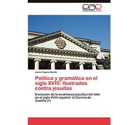 Política y gramática en el siglo XVIII: Ilustrados contra jesuitas: Evolución de la enseñanza jesuítica del latín en el siglo XVIII español: la Corona de Castilla (1)