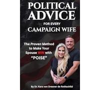 Political Advice for Every Campaign Wife: The Handbook to Helping your Husband Win with POISE (Preparation, Optics, Interaction, Support & Environment)