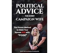 Political Advice for Every Campaign Wife: The Handbook to Helping your Husband Win with POISE (Preparation, Optics, Interaction, Support & Environment)