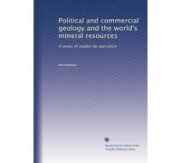 Political and commercial geology and the world's mineral resources: A series of studies by specialists