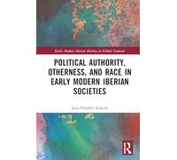 Political Authority, Otherness, and Race in Iberian Early Modern Societies (Early Modern Iberian History in Global Contexts)