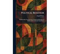 Political Behavior: The Heretofore Unwritten Laws, Customs and Principles of Politics as Practiced in the United States