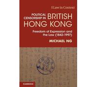 Political Censorship in British Hong Kong: Freedom of Expression and the Law (1842-1997) (Law in Context)