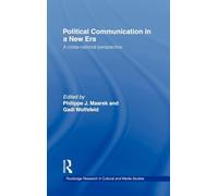 Political Communication in a New Era: A Cross-National Perspective (Routledge Research in Cultural and Media Studies)