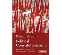 Political Constitutionalism: A Republican Defence of the Constitutionality of Democracy
