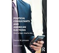 Political Consultants and American Elections: Hired to Fight, Hired to Win