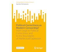 Political Correctness as Modern Censorship?: From Legal to Political Correctness and to the Boundaries of Intellectual Expression (SpringerBriefs in Political Science)