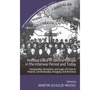 Political Crisis in Central Europe in the Interwar Period and Today: Temporality, Semantics, and Logic of Crises in Poland, Czechoslovakia, Hungary, ... 14 (New German Historical Perspectives, 14)