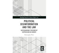 Political Disinformation and the Law: Safeguarding Freedom of Expression In Europe (Routledge Research in Human Rights Law)