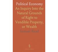 Political Economy: An Inquiry Into the Natural Grounds of Right to Vendible Property, or Wealth
