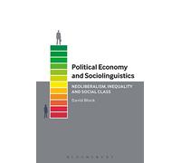Political Economy and Sociolinguistics: Neoliberalism, Inequality and Social Class