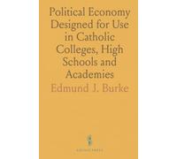 Political Economy Designed for Use in Catholic Colleges, High Schools and Academies