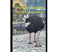 Political Economy for MZ Generation: An Introduction to Political Economy for Those Ready to Pull Their Heads Out of the Numbers Sand