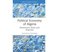 Political Economy of Algeria: Extractivism, Rents and Populism (Global Challenges in Political Economy)