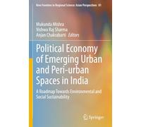Political Economy of Emerging Urban and Peri-urban Spaces in India: A Roadmap Towards Environmental and Social Sustainability (New Frontiers in Regional Science: Asian Perspectives)