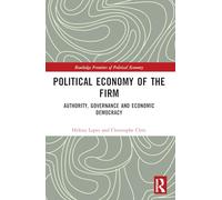 Political Economy of the Firm: Authority, Governance, and Economic Democracy (Routledge Frontiers of Political Economy)