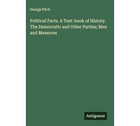 Political Facts. A Text-book of History. The Democratic and Other Parties; Men and Measures