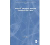 Political Ideologies and the Anthropocene Crisis (Transforming Environmental Politics and Policy)