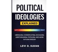 Political Ideologies, Explained: Liberalism, Conservatism, Socialism, Libertarianism, Populism, and More in Plain English (Power and Politics, Explained)