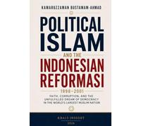 Political Islam and the Indonesian Reformasi: Faith, Corruption, and the Unfulfilled Dream of Democracy in the World's Largest Muslim Nation (Southeast Asian Studies)